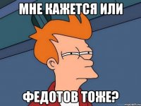 мне кажется или федотов тоже?