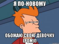 я по-новому обожаю свою девочку (рому)