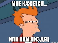 мне кажется... или нам пиздец