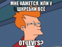 мне кажется, или у шкребки всё от levi's?