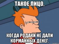 такое лицо, когда родаки не дали корманных денег.