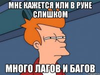 мне кажется или в руне слишком много лагов и багов