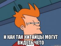  и как так китайцы могут видеть чето