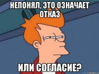 непонял, это означает отказ или согласие?