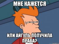 мне кажется или айгуль получила права?