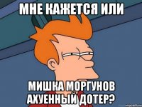 мне кажется или мишка моргунов ахуенный дотер?