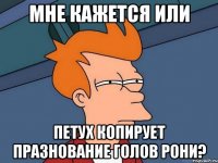 мне кажется или петух копирует празнование голов рони?