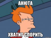 анюта хватит спорить