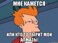 мне кажется или кто то тырит мои алмазы