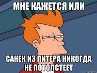 мне кажется или санек из питера никогда не потолстеет