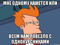 мне одному кажется или всем нам повезло с однокурсниками