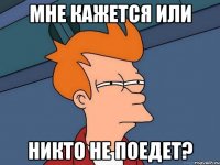 мне кажется или никто не поедет?