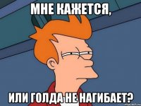 мне кажется, или голда не нагибает?