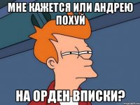 мне кажется или андрею похуй на орден вписки?