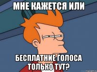 мне кажется или бесплатние голоса только тут?
