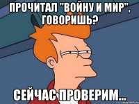 прочитал "войну и мир", говоришь? сейчас проверим...