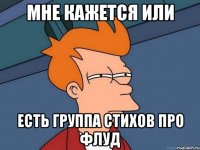 мне кажется или есть группа стихов про флуд