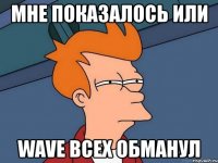 мне показалось или wave всех обманул