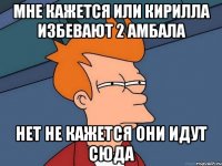 мне кажется или кирилла избевают 2 амбала нет не кажется они идут сюда