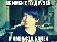 не имей сто друзей, а имей сто балей