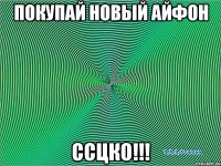 покупай новый айфон ссцко!!!