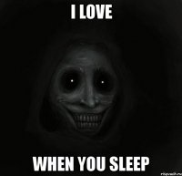 i love when you sleep