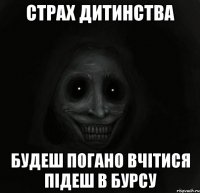 страх дитинства будеш погано вчітися підеш в бурсу