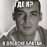 где я? в олевске братан...