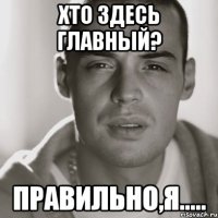 хто здесь главный? правильно,я.....