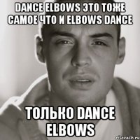 dance elbows это тоже самое что и elbows dance только dance elbows