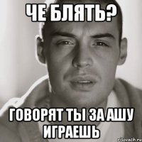 че блять? говорят ты за ашу играешь