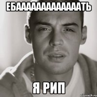 ебааааааааааааать я рип