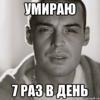 умираю 7 раз в день