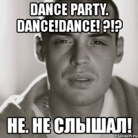 dance party. dance!dance! ?!? не. не слышал!