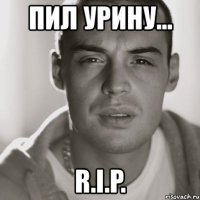 пил урину... r.i.p.