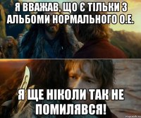 я вважав, що є тільки 3 альбоми нормального о.е. я ще ніколи так не помилявся!