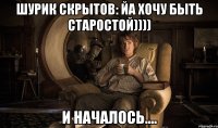 шурик скрытов: йа хочу быть старостой)))) и началось....