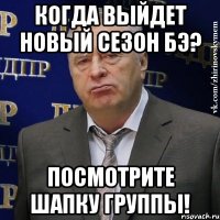 когда выйдет новый сезон бэ? посмотрите шапку группы!