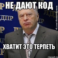 не дают код хватит это терпеть !