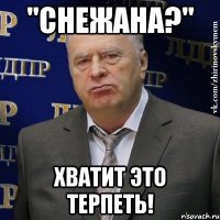 "снежана?" хватит это терпеть!