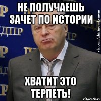 не получаешь зачет по истории хватит это терпеть!