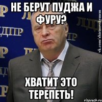 не берут пуджа и фуру? хватит это терепеть!