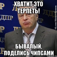 хватит это терпеть! бывалый, поделись чипсами