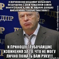 я жириновский владимир вольфович поздравляю с днём рождением самою офигительную к тому же няшную девушку минзарипову гузалью ринатовну!!! и приношу глубочайшие извинения за то, что не могу лично пожать вам руку!!!