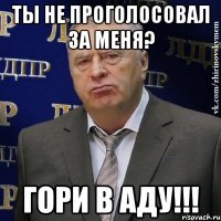 ты не проголосовал за меня? гори в аду!!!