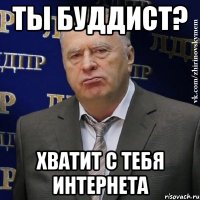 ты буддист? хватит с тебя интернета