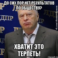 до сих пор нет результатов по обществу? хватит это терпеть!