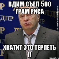 вдим съел 500 грам риса хватит это терпеть !!