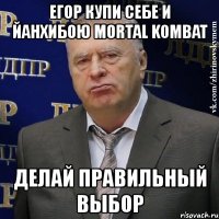 егор купи себе и йанхибою mortal kombat делай правильный выбор