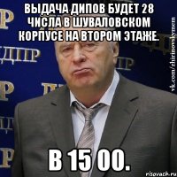 выдача дипов будет 28 числа в шуваловском корпусе на втором этаже. в 15 00.